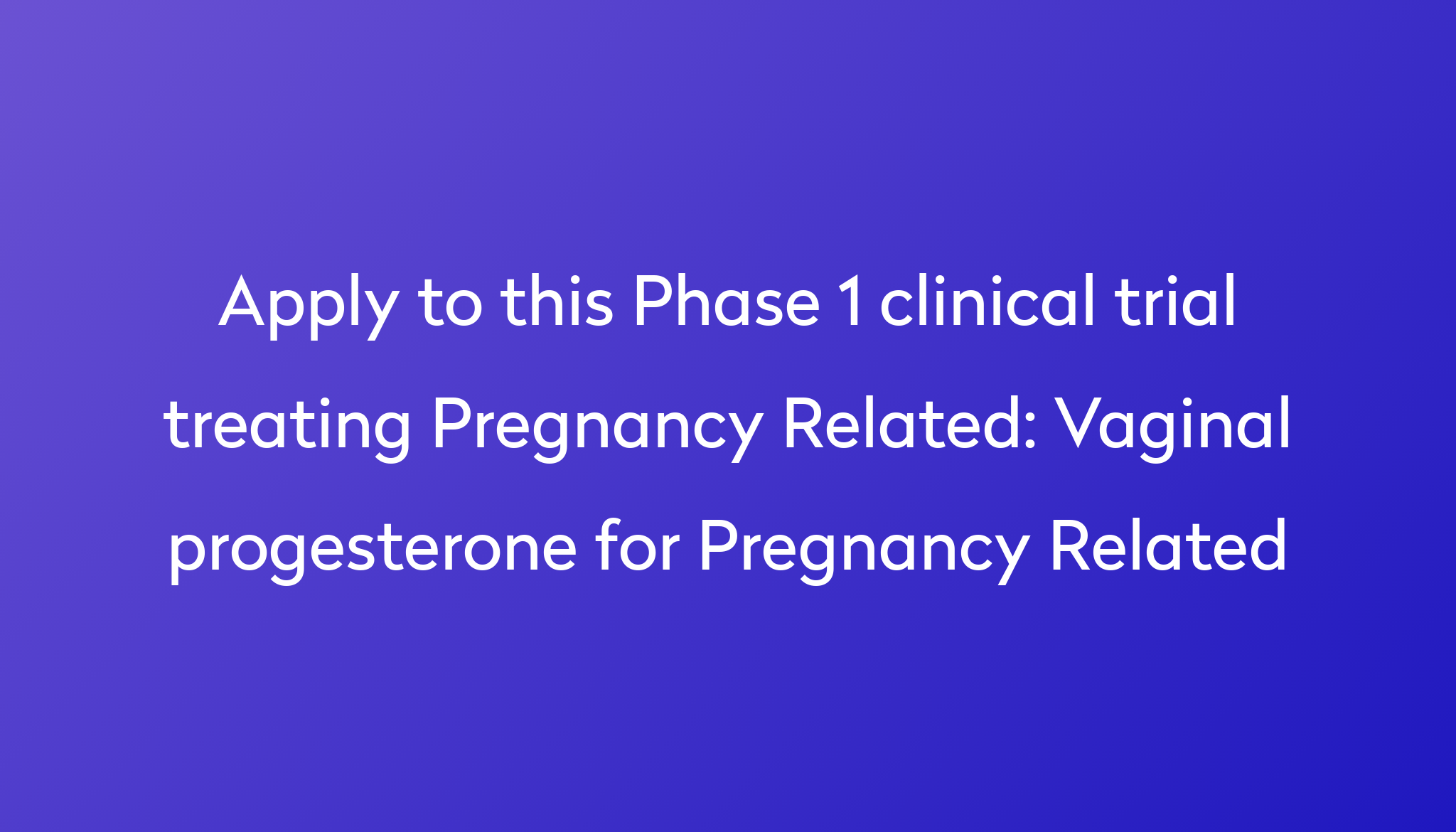 Vaginal Progesterone For Pregnancy Related Clinical Trial 2022 Power   Apply To This Phase 1 Clinical Trial Treating Pregnancy Related %0A%0AVaginal Progesterone For Pregnancy Related 